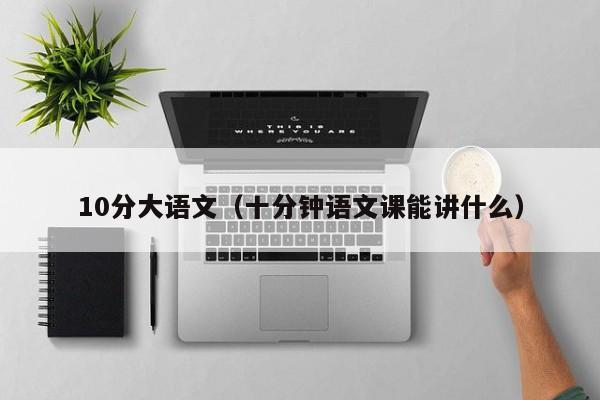 10分大语文（十分钟语文课能讲什么）