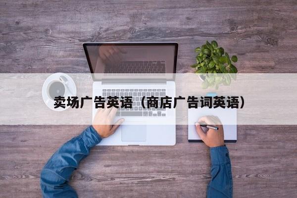 卖场广告英语（商店广告词英语）