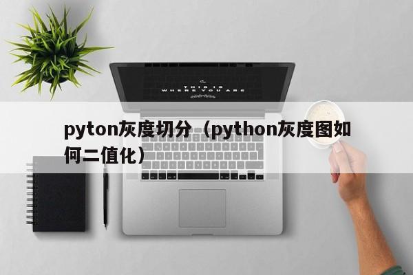 pyton灰度切分（python灰度图如何二值化）