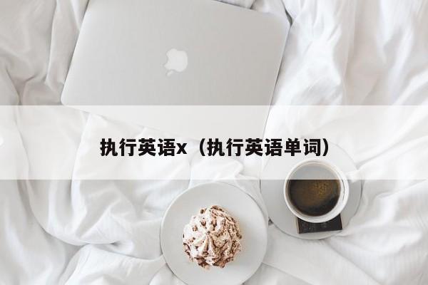 执行英语x（执行英语单词）