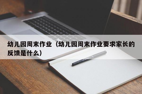 幼儿园周末作业（幼儿园周末作业要求家长的反馈是什么）