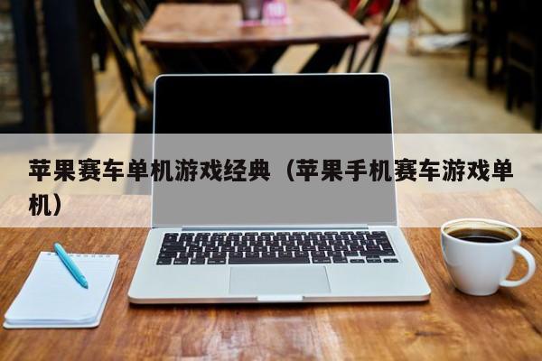 苹果赛车单机游戏经典（苹果手机赛车游戏单机）