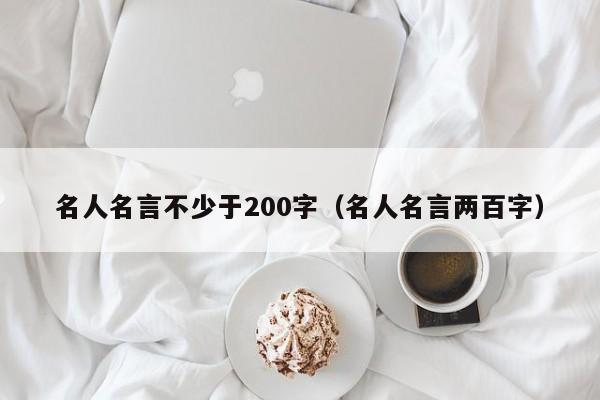 名人名言不少于200字（名人名言两百字）