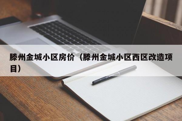 滕州金城小区房价（滕州金城小区西区改造项目）