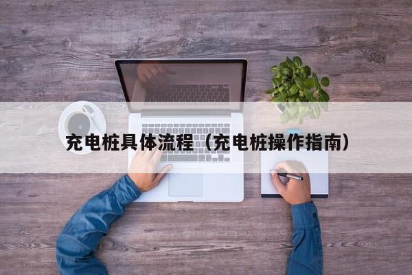 充电桩具体流程（充电桩操作指南）