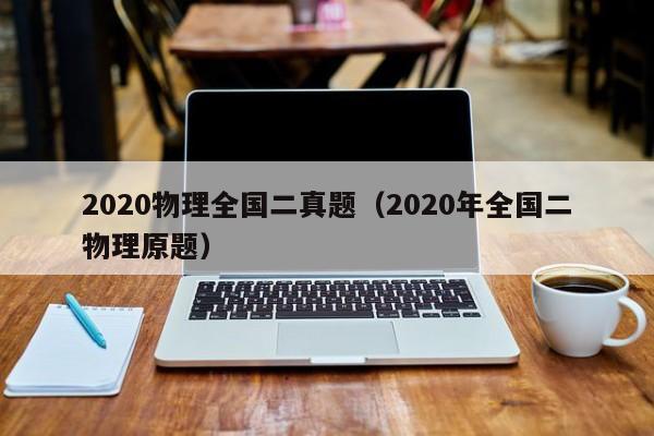 2020物理全国二真题（2020年全国二物理原题）