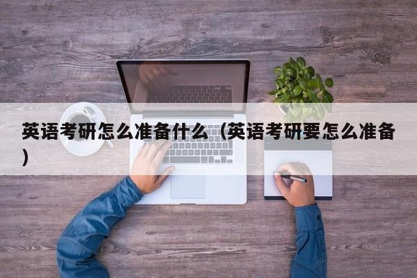 英语考研怎么准备什么（英语考研要怎么准备）