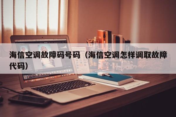 海信空调故障码号码（海信空调怎样调取故障代码）