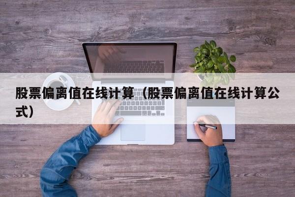 股票偏离值在线计算（股票偏离值在线计算公式）
