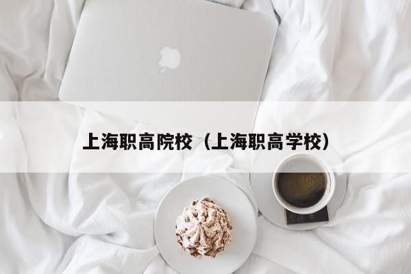 上海职高院校（上海职高学校）