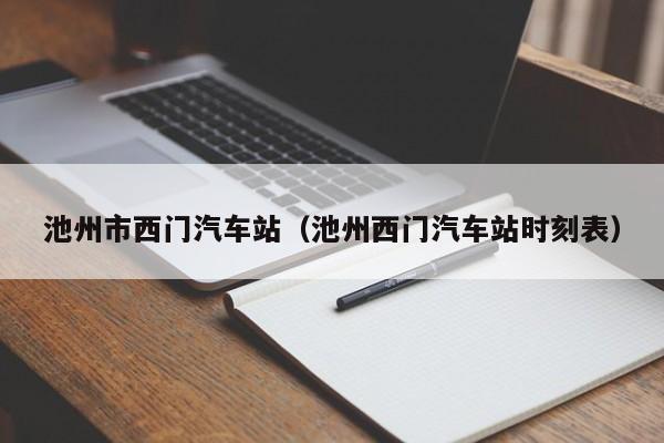 池州市西门汽车站（池州西门汽车站时刻表）