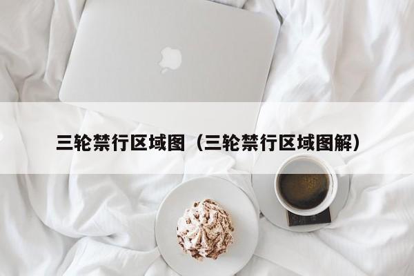 三轮禁行区域图（三轮禁行区域图解）