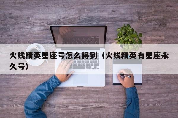 火线精英星座号怎么得到（火线精英有星座永久号）