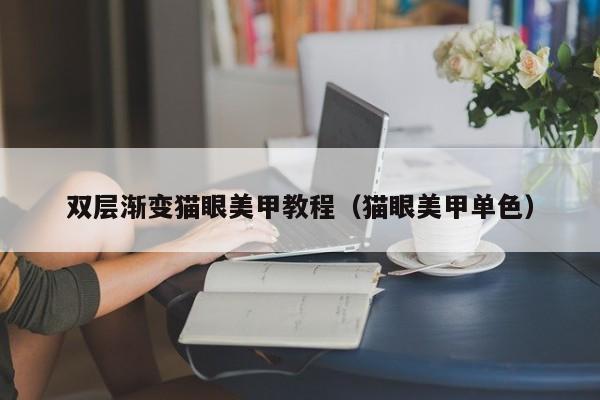 双层渐变猫眼美甲教程（猫眼美甲单色）