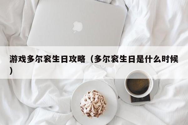 游戏多尔衮生日攻略（多尔衮生日是什么时候）