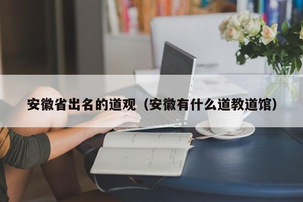 安徽省出名的道观（安徽有什么道教道馆）