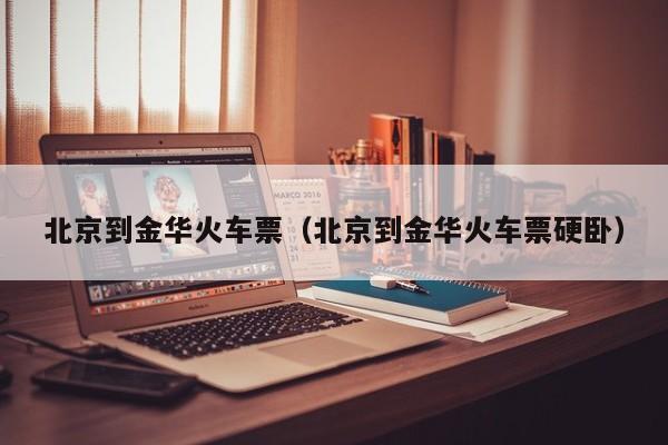 北京到金华火车票（北京到金华火车票硬卧）
