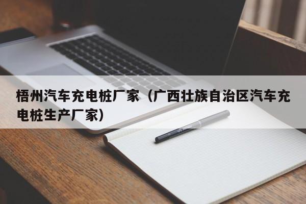 梧州汽车充电桩厂家（广西壮族自治区汽车充电桩生产厂家）