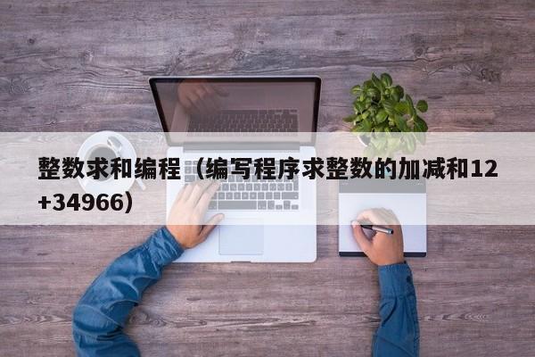 整数求和编程（编写程序求整数的加减和12+34966）