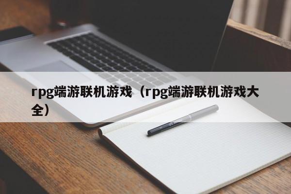 rpg端游联机游戏（rpg端游联机游戏大全）