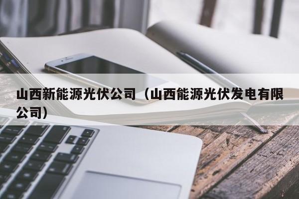 山西新能源光伏公司（山西能源光伏发电有限公司）
