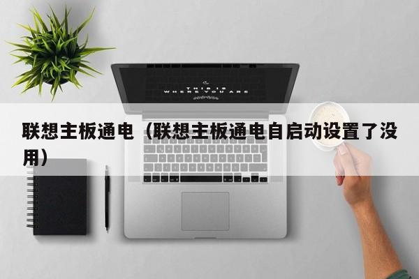 联想主板通电（联想主板通电自启动设置了没用）