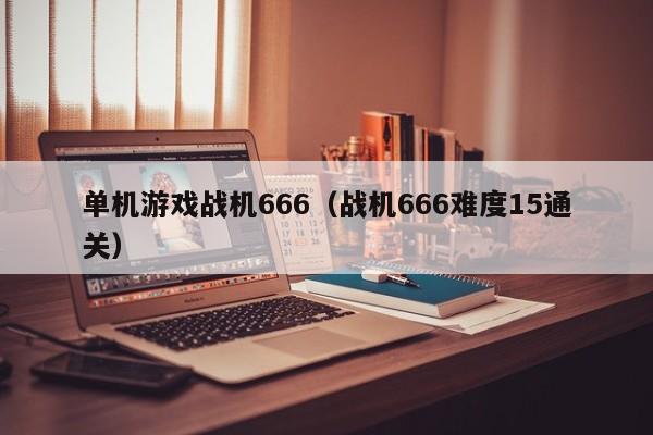 单机游戏战机666（战机666难度15通关）